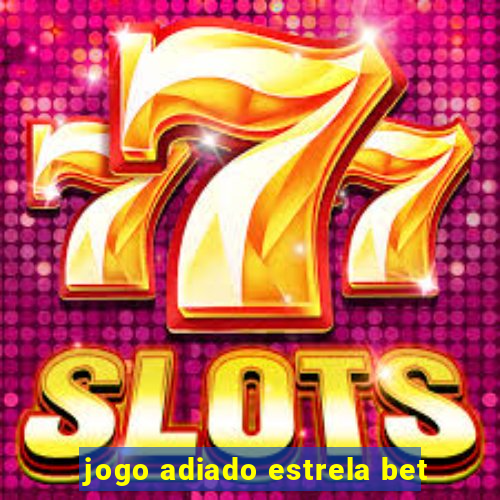 jogo adiado estrela bet